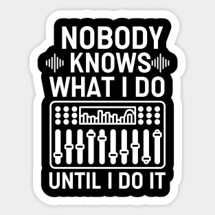 Nobody Knows What I Do Until I Do It - Audio Engineering Quote Sticker